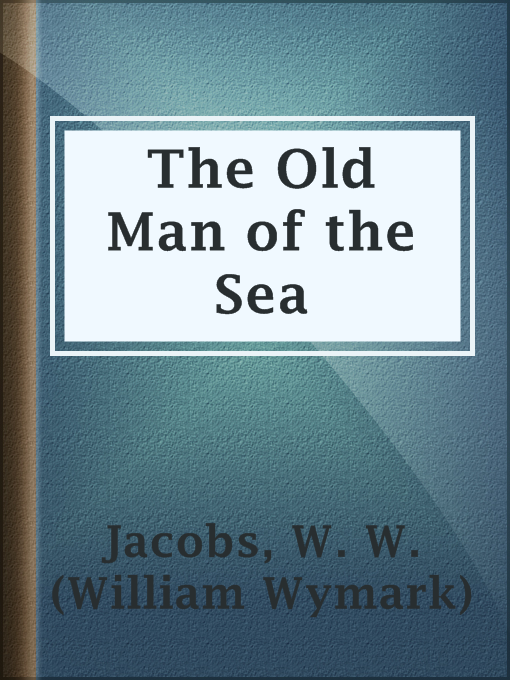 Title details for The Old Man of the Sea by W. W. (William Wymark) Jacobs - Available
